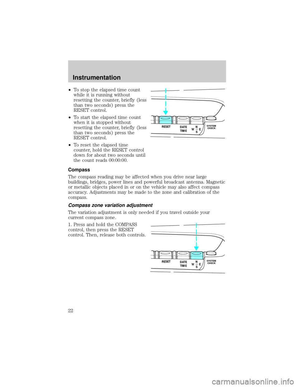 LINCOLN MARK VIII 1998 Owners Manual ²To stop the elapsed time count
while it is running without
resetting the counter, briefly (less
than two seconds) press the
RESET control.
²To start the elapsed time count
when it is stopped withou