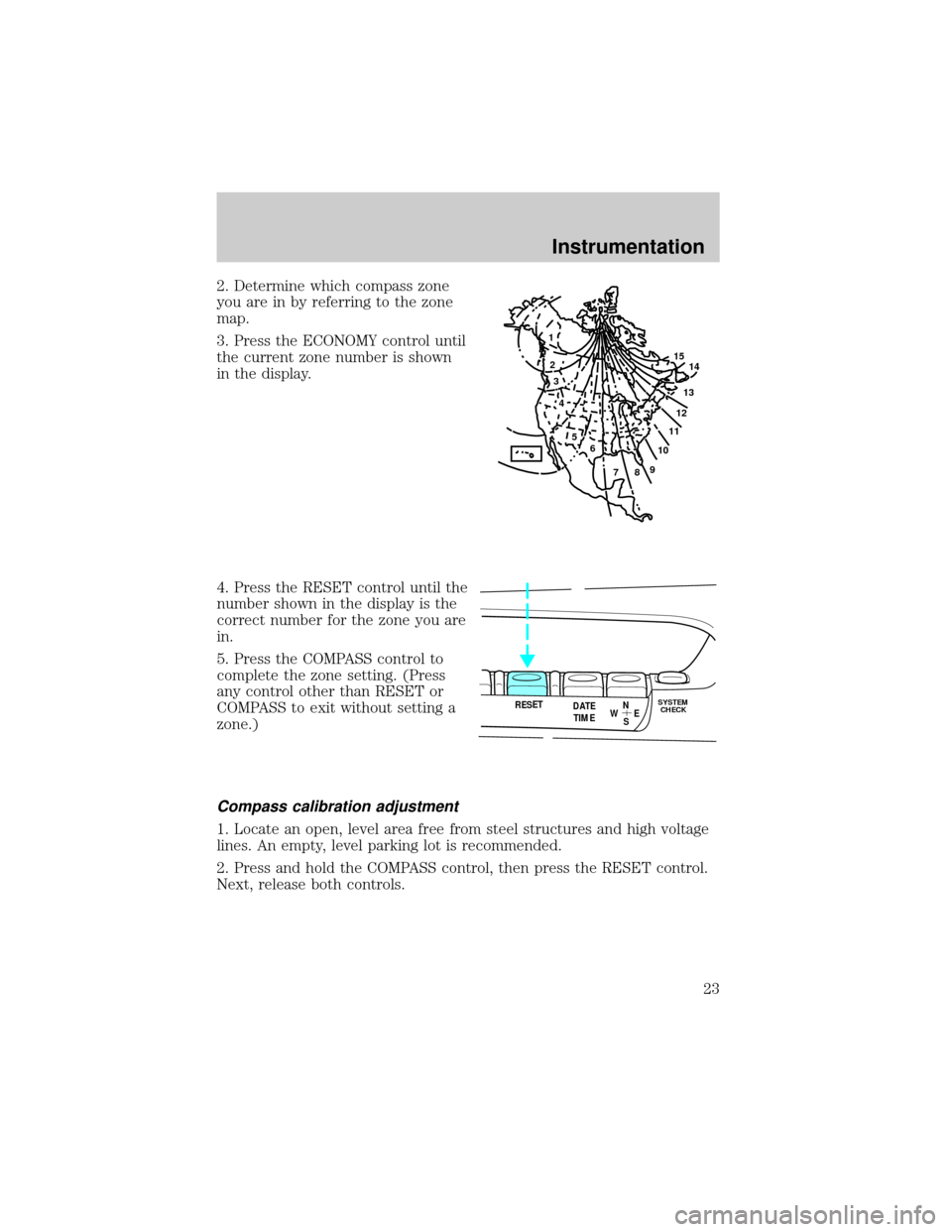 LINCOLN MARK VIII 1998 Owners Manual 2. Determine which compass zone
you are in by referring to the zone
map.
3. Press the ECONOMY control until
the current zone number is shown
in the display.
4. Press the RESET control until the
number