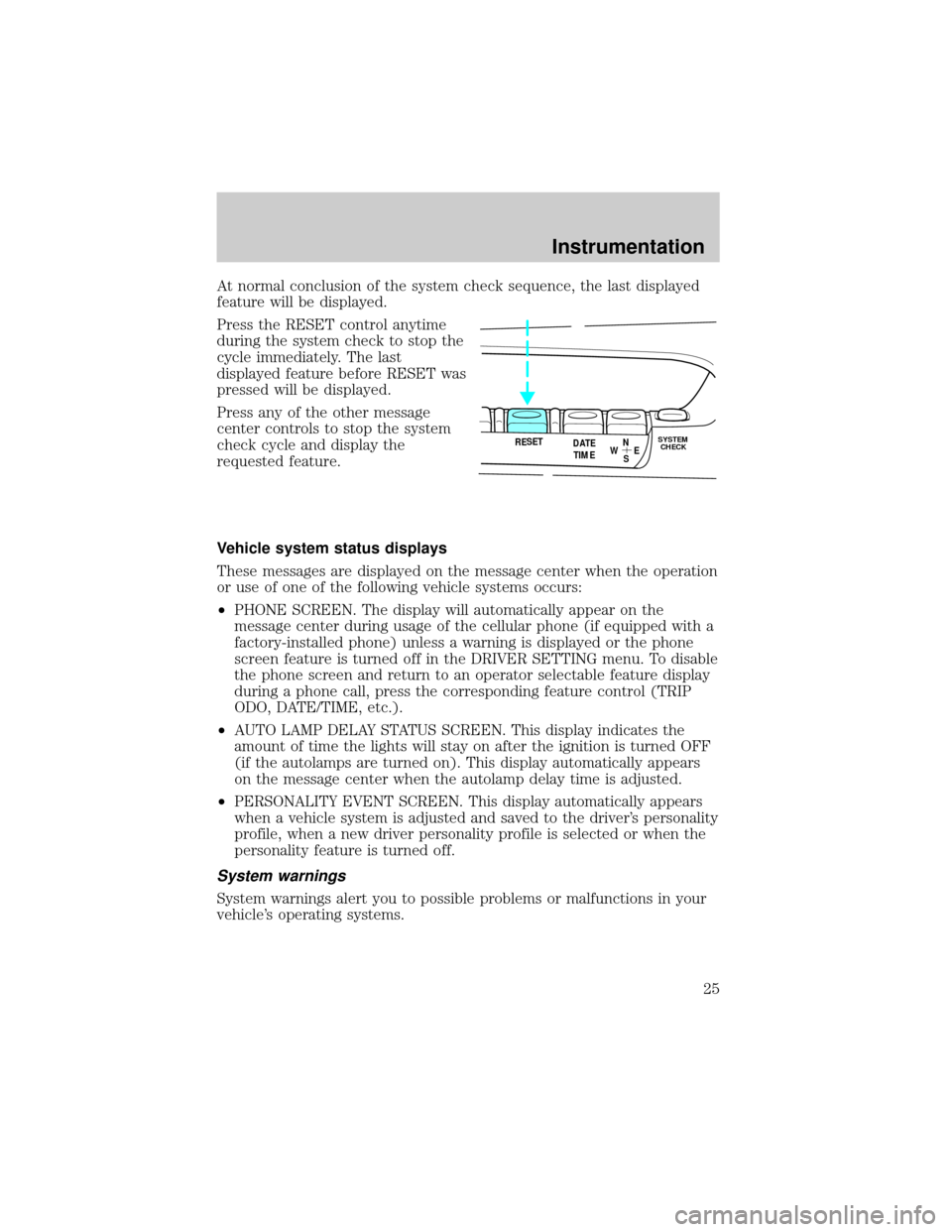 LINCOLN MARK VIII 1998 Owners Manual At normal conclusion of the system check sequence, the last displayed
feature will be displayed.
Press the RESET control anytime
during the system check to stop the
cycle immediately. The last
display