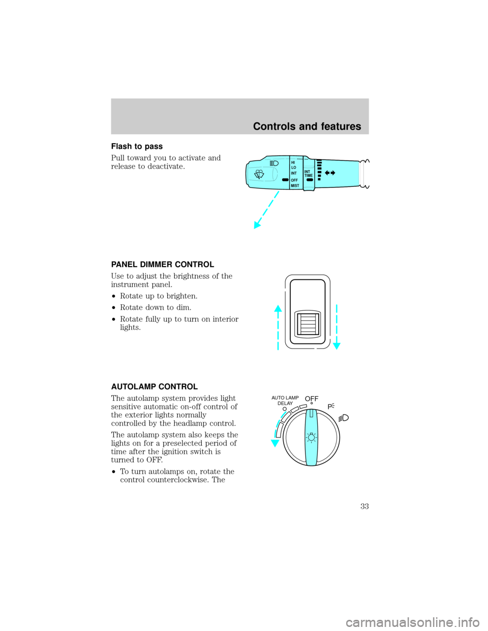 LINCOLN MARK VIII 1998  Owners Manual Flash to pass
Pull toward you to activate and
release to deactivate.
PANEL DIMMER CONTROL
Use to adjust the brightness of the
instrument panel.
²Rotate up to brighten.
²Rotate down to dim.
²Rotate 