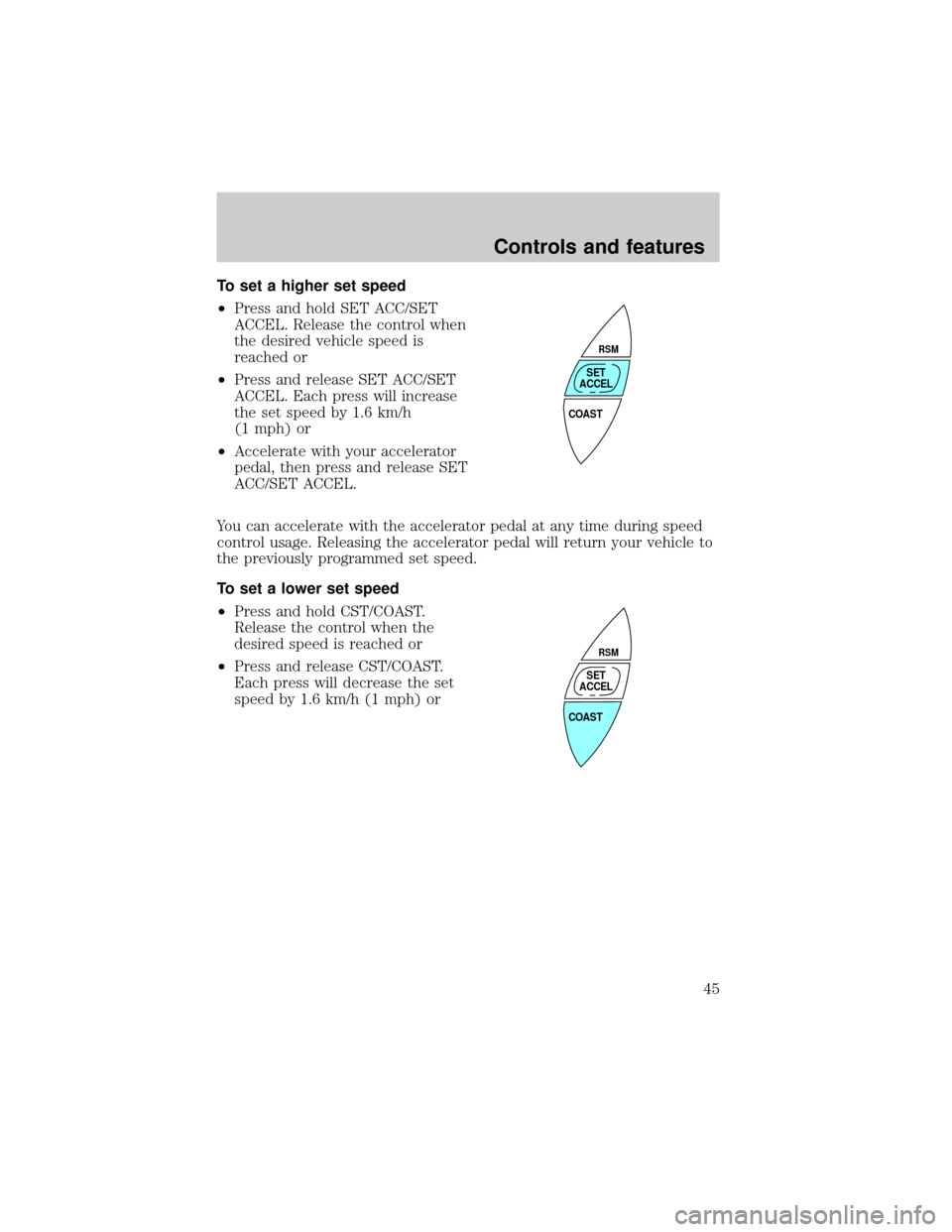 LINCOLN MARK VIII 1998 Service Manual To set a higher set speed
²Press and hold SET ACC/SET
ACCEL. Release the control when
the desired vehicle speed is
reached or
²Press and release SET ACC/SET
ACCEL. Each press will increase
the set s