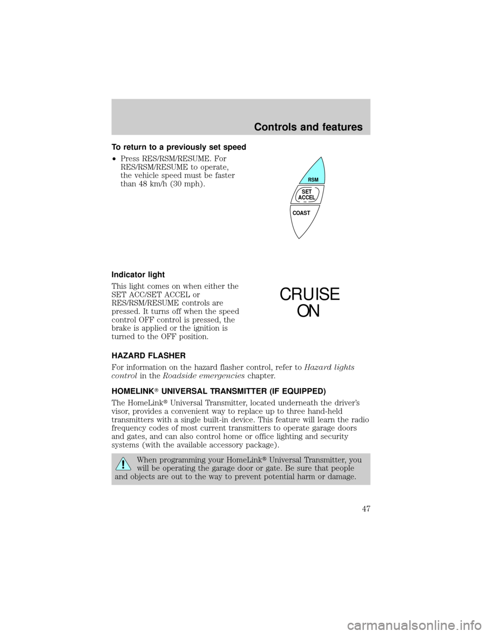 LINCOLN MARK VIII 1998 Service Manual To return to a previously set speed
²Press RES/RSM/RESUME. For
RES/RSM/RESUME to operate,
the vehicle speed must be faster
than 48 km/h (30 mph).
Indicator light
This light comes on when either the
S