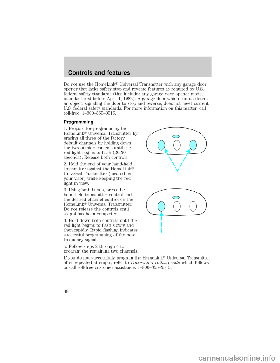 LINCOLN MARK VIII 1998 Service Manual Do not use the HomeLinktUniversal Transmitter with any garage door
opener that lacks safety stop and reverse features as required by U.S.
federal safety standards (this includes any garage door opener