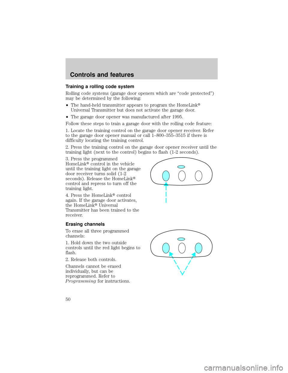 LINCOLN MARK VIII 1998 Service Manual Training a rolling code system
Rolling code systems (garage door openers which are ªcode protectedº)
may be determined by the following:
²The hand-held transmitter appears to program the HomeLinkt
