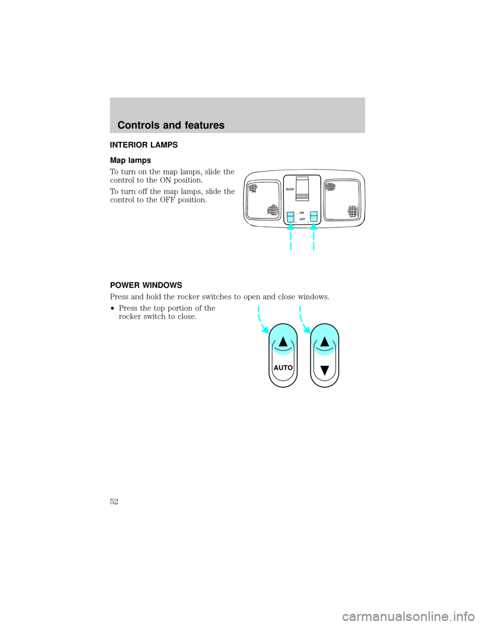 LINCOLN MARK VIII 1998  Owners Manual INTERIOR LAMPS
Map lamps
To turn on the map lamps, slide the
control to the ON position.
To turn off the map lamps, slide the
control to the OFF position.
POWER WINDOWS
Press and hold the rocker switc