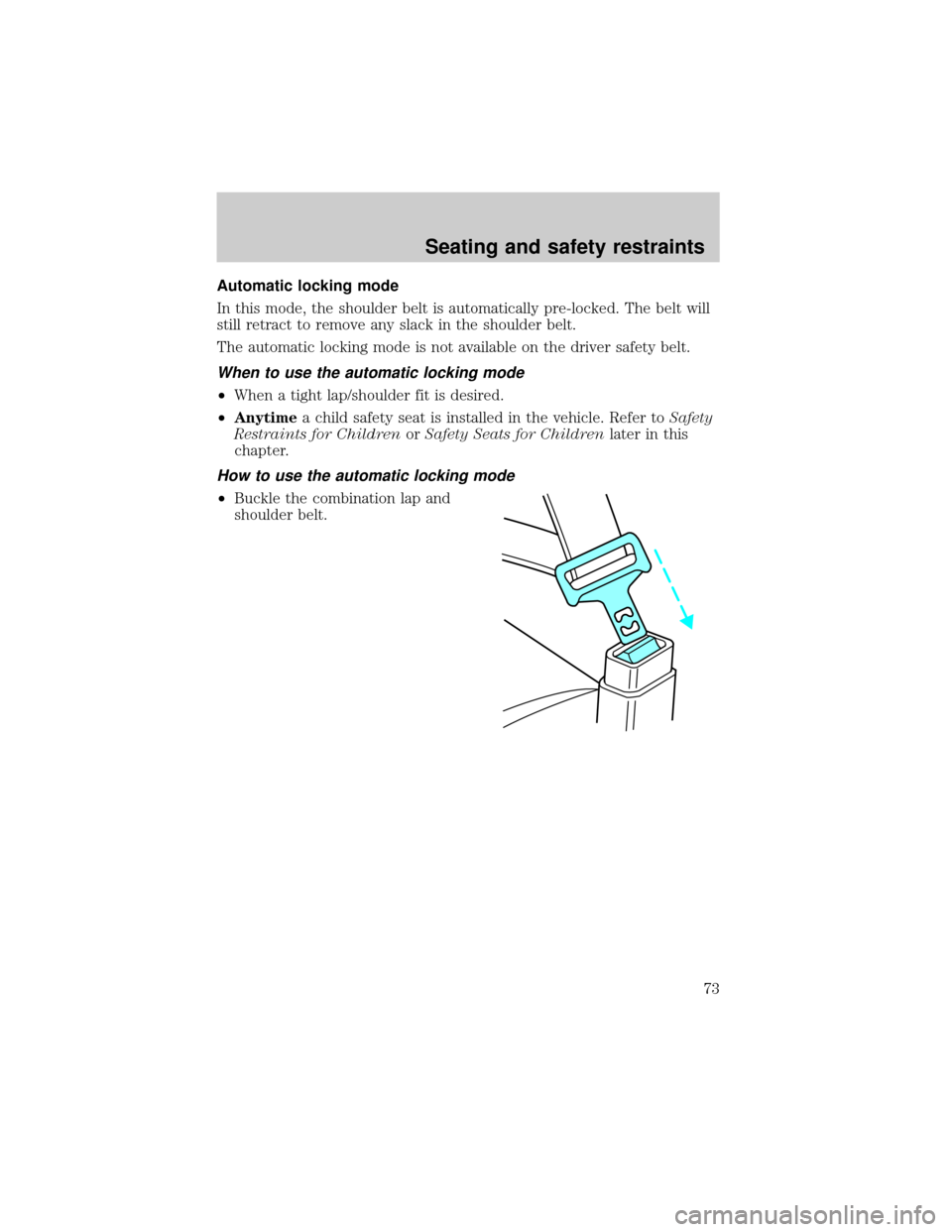 LINCOLN MARK VIII 1998  Owners Manual Automatic locking mode
In this mode, the shoulder belt is automatically pre-locked. The belt will
still retract to remove any slack in the shoulder belt.
The automatic locking mode is not available on