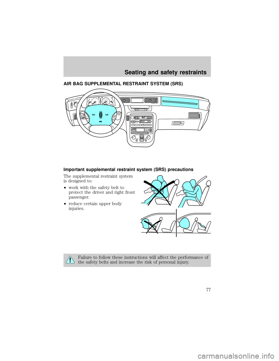 LINCOLN MARK VIII 1998  Owners Manual AIR BAG SUPPLEMENTAL RESTRAINT SYSTEM (SRS)
Important supplemental restraint system (SRS) precautions
The supplemental restraint system
is designed to:
²work with the safety belt to
protect the drive