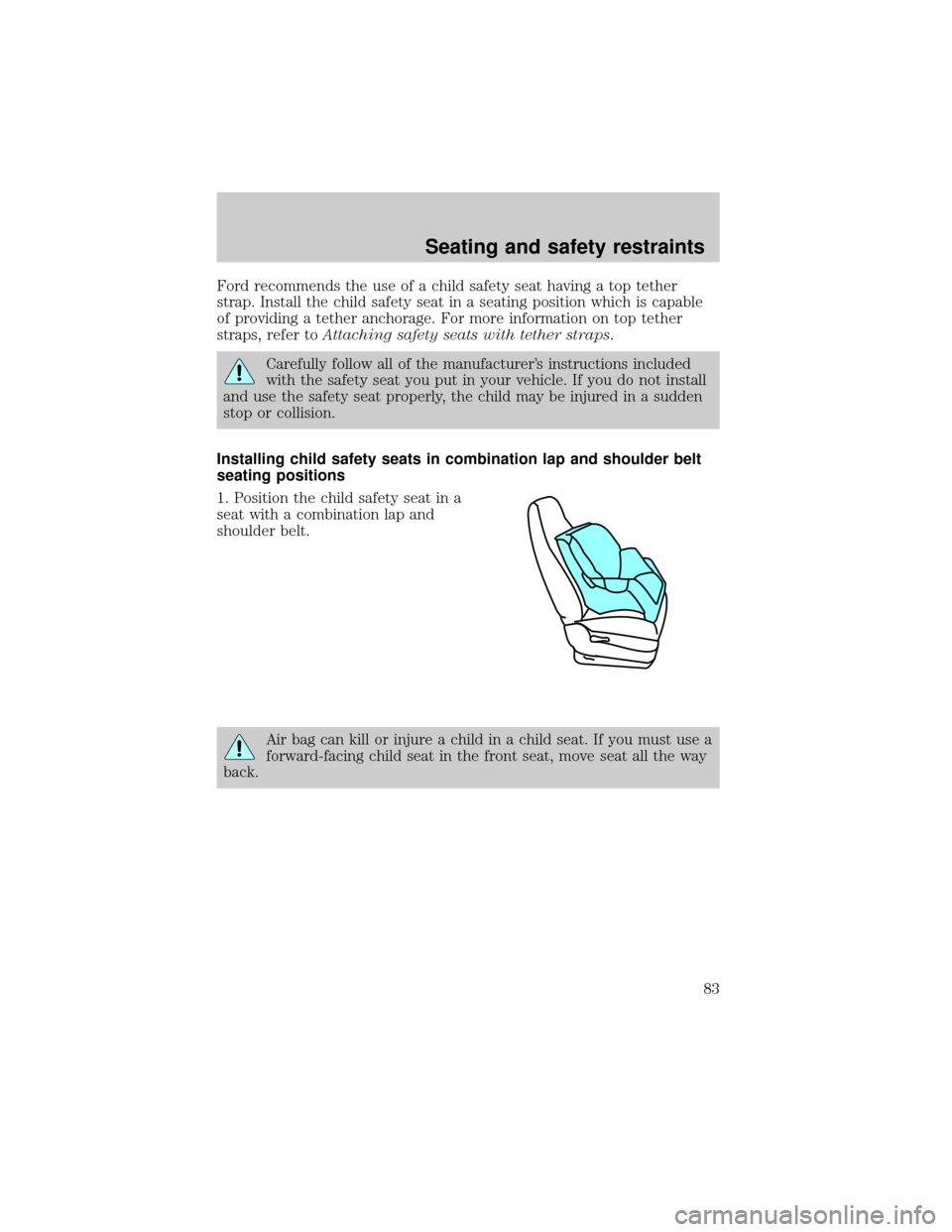 LINCOLN MARK VIII 1998  Owners Manual Ford recommends the use of a child safety seat having a top tether
strap. Install the child safety seat in a seating position which is capable
of providing a tether anchorage. For more information on 