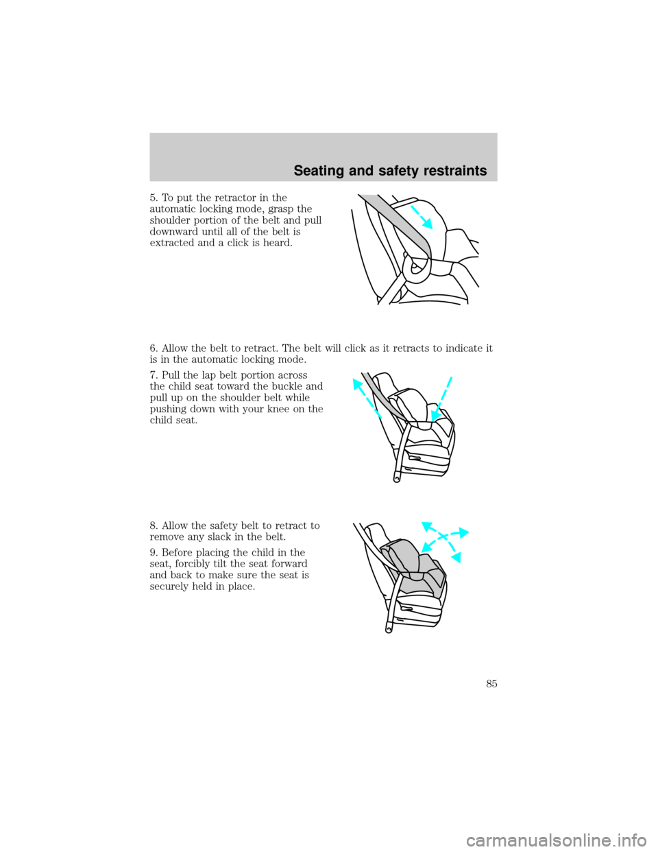 LINCOLN MARK VIII 1998  Owners Manual 5. To put the retractor in the
automatic locking mode, grasp the
shoulder portion of the belt and pull
downward until all of the belt is
extracted and a click is heard.
6. Allow the belt to retract. T