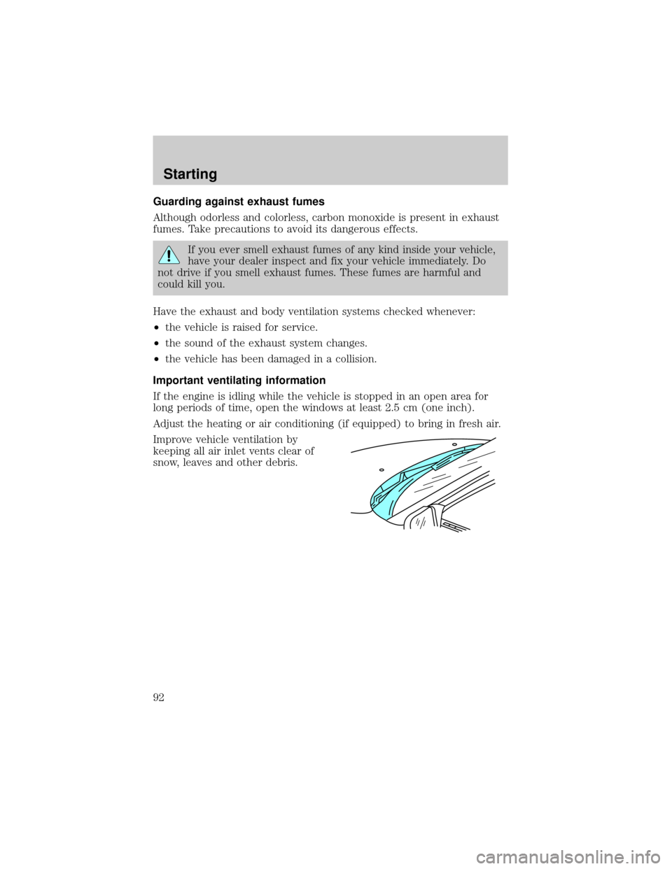 LINCOLN MARK VIII 1998  Owners Manual Guarding against exhaust fumes
Although odorless and colorless, carbon monoxide is present in exhaust
fumes. Take precautions to avoid its dangerous effects.
If you ever smell exhaust fumes of any kin