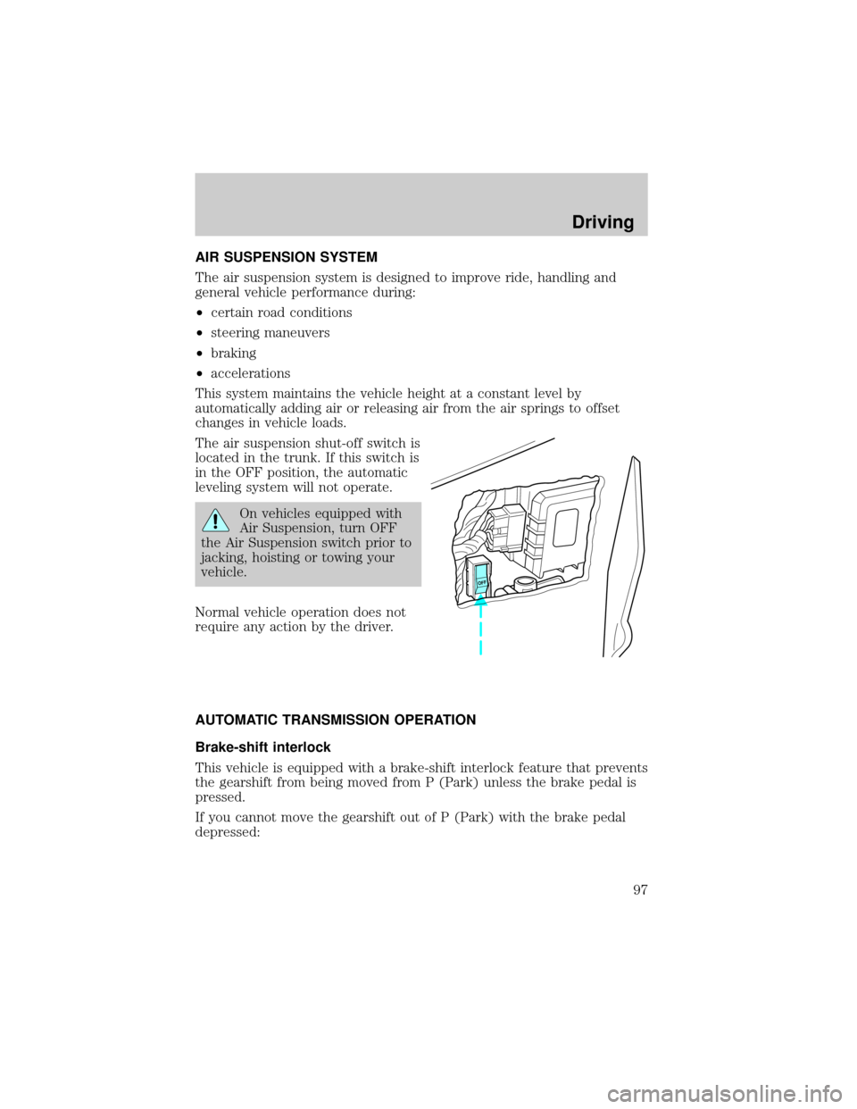 LINCOLN MARK VIII 1998  Owners Manual AIR SUSPENSION SYSTEM
The air suspension system is designed to improve ride, handling and
general vehicle performance during:
²certain road conditions
²steering maneuvers
²braking
²accelerations
T