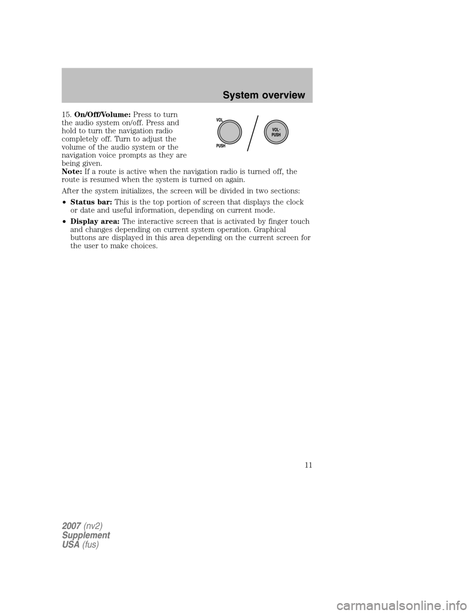 LINCOLN NAVIGATOR 2007  Navigation Manual 15.On/Off/Volume: Press to turn 
the audio system on/off. Press and
hold to turn the navigation radio
completely off. Turn to adjust the
volume of the audio system or the
navigation voice prompts as t