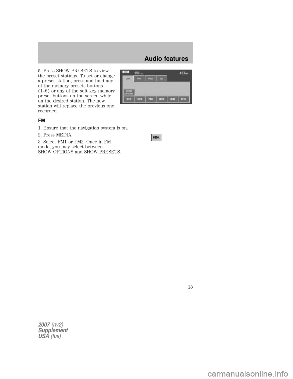 LINCOLN NAVIGATOR 2007  Navigation Manual 5. Press SHOW PRESETS to view 
the preset stations. To set or change
a preset station, press and hold any
of the memory presets buttons
(1–6) or any of the soft key memory
preset buttons on the scre