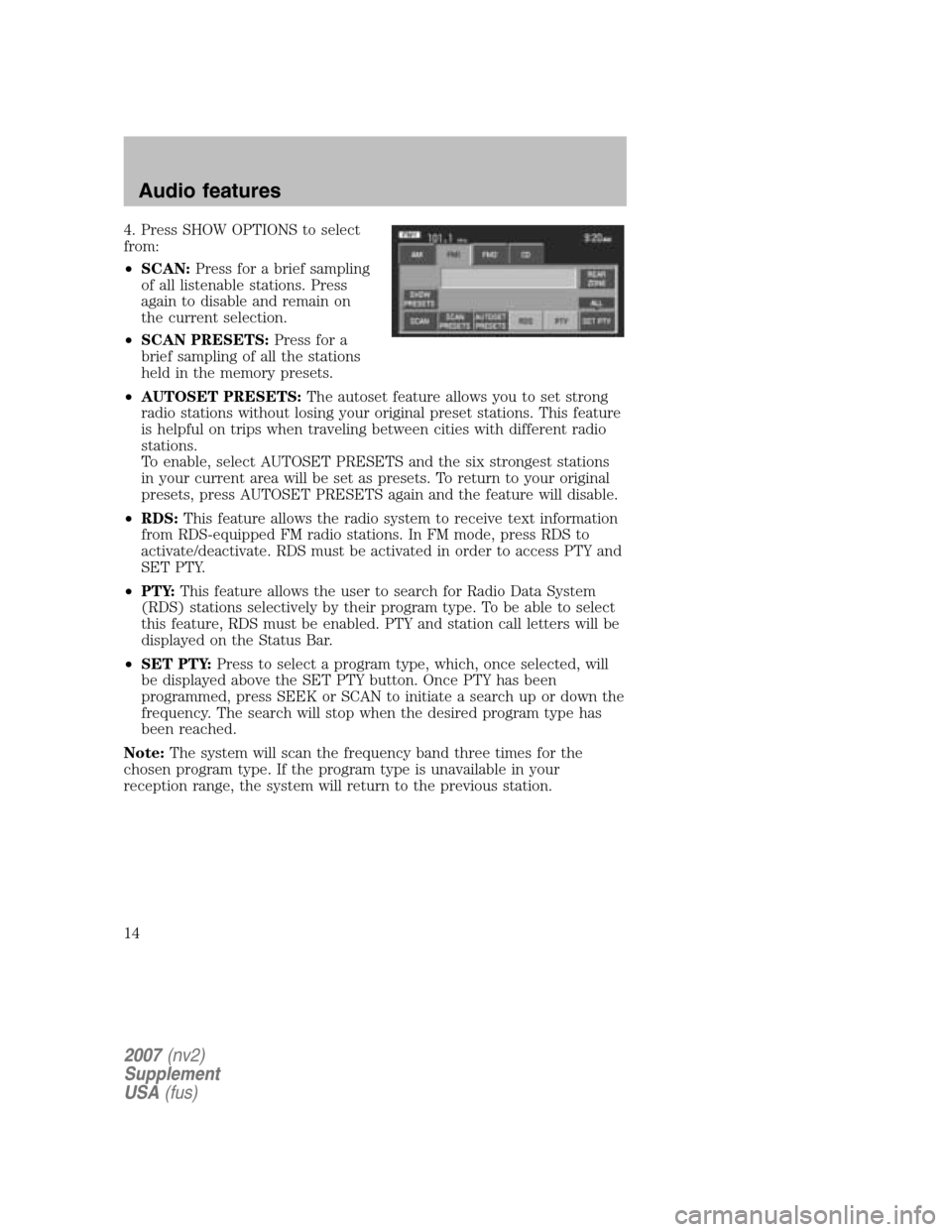 LINCOLN NAVIGATOR 2007 Navigation Manual 4. Press SHOW OPTIONS to select
from:
• SCAN: Press for a brief sampling
of all listenable stations. Press
again to disable and remain on
the current selection.
• SCAN PRESETS: Press for a
b LINCOLN NAVIGATOR 2007 Navigation Manual 4. Press SHOW OPTIONS to select
from:
• SCAN: Press for a brief sampling
of all listenable stations. Press
again to disable and remain on
the current selection.
• SCAN PRESETS: Press for a
b