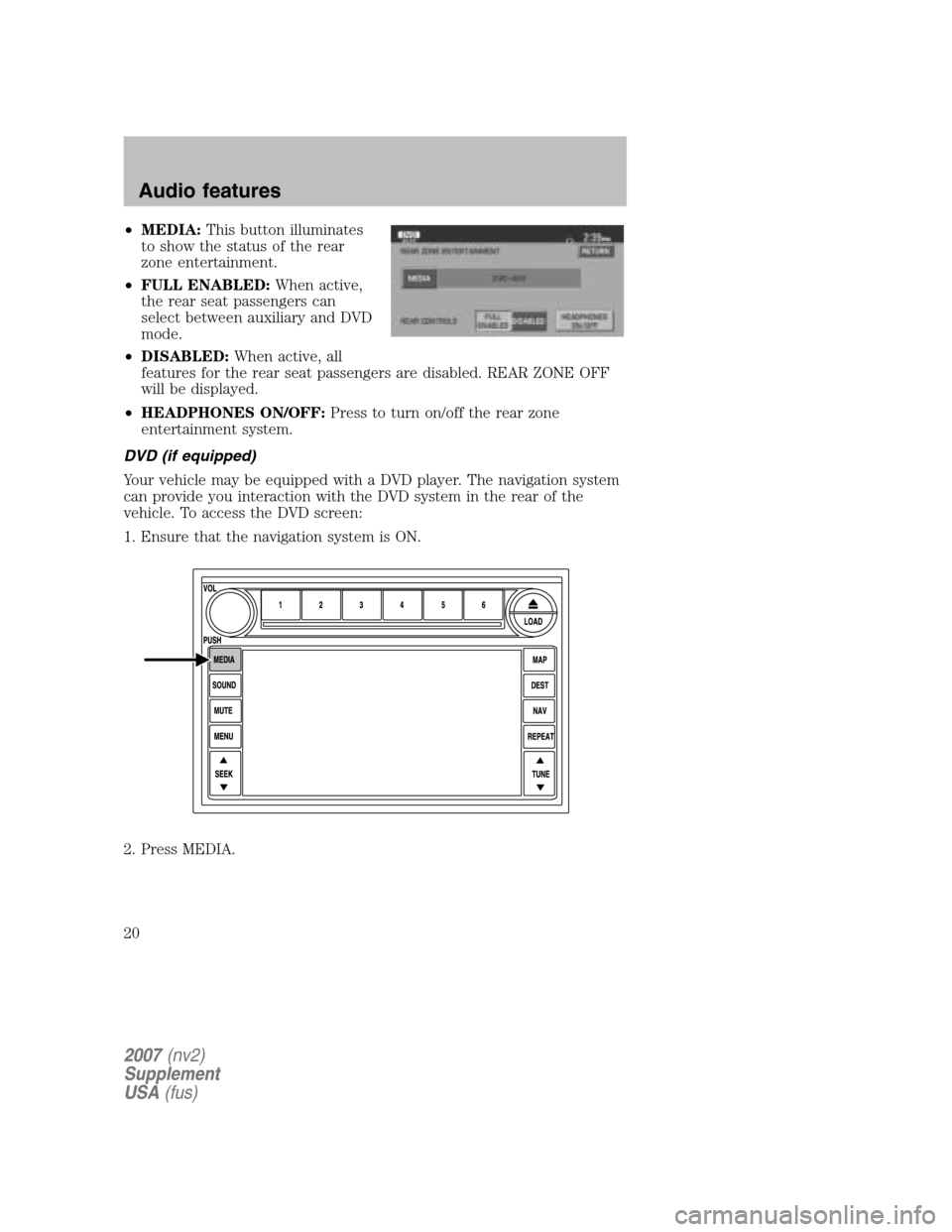 LINCOLN NAVIGATOR 2007  Navigation Manual •MEDIA: This button illuminates 
to show the status of the rear
zone entertainment. 
•  FULL ENABLED: When active, 
the rear seat passengers can
select between auxiliary and DVD
mode. 
•  DISABL