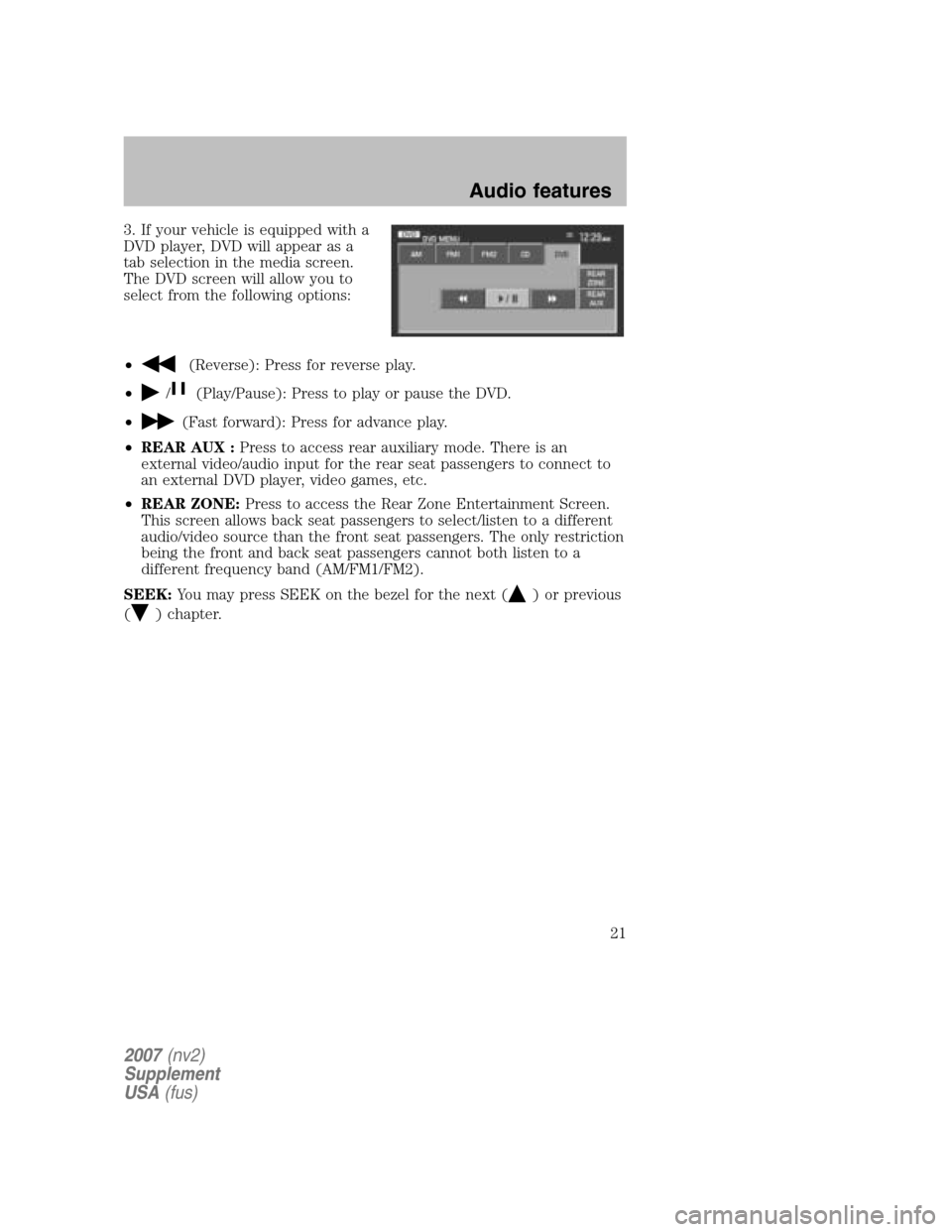 LINCOLN NAVIGATOR 2007 Navigation Manual 3. If your vehicle is equipped with a
DVD player, DVD will appear as a
tab selection in the media screen.
The DVD screen will allow you to
select from the following options:
•
(Reverse): Press for LINCOLN NAVIGATOR 2007 Navigation Manual 3. If your vehicle is equipped with a
DVD player, DVD will appear as a
tab selection in the media screen.
The DVD screen will allow you to
select from the following options:
•
(Reverse): Press for