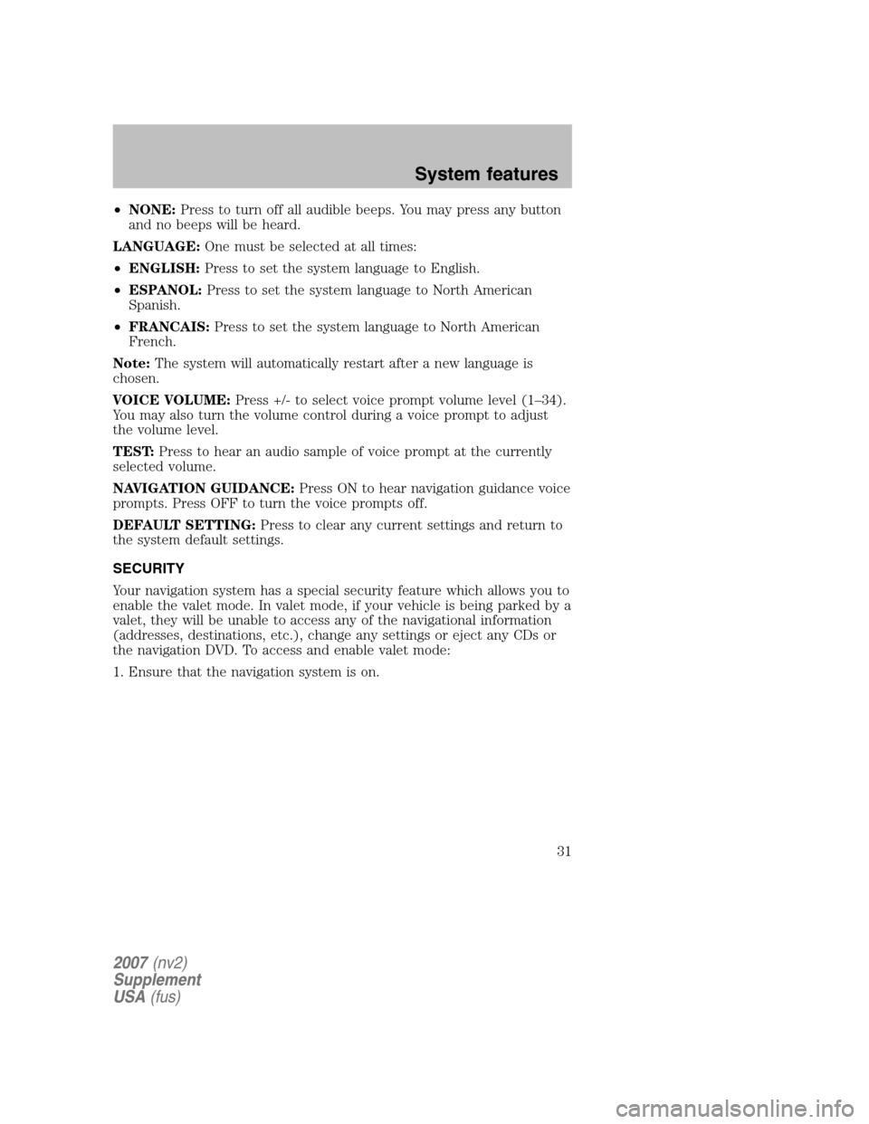 LINCOLN NAVIGATOR 2007  Navigation Manual •NONE: Press to turn off all audible beeps. You may press any button 
and no beeps will be heard. 
LANGUAGE:  One must be selected at all times: 
•  ENGLISH: Press to set the system language to En