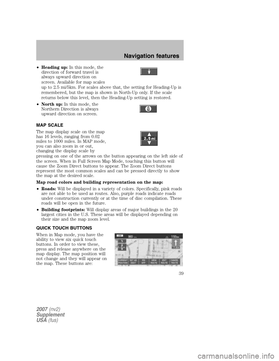 LINCOLN NAVIGATOR 2007  Navigation Manual •Heading up: In this mode, the 
direction of forward travel is
always upward direction on 
screen. Available for map scales
up to 2.5 mi/5km. For scales above that, the setting for Heading-Up is
rem