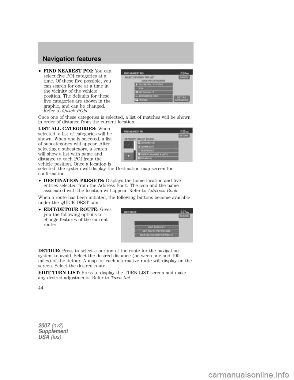 LINCOLN NAVIGATOR 2007 Navigation Manual •FIND NEAREST POI: You can
select five POI categories at a
time. Of these five possible, you
can search for one at a time in
the vicinity of the vehicle
position. The defaults for these
five catego LINCOLN NAVIGATOR 2007 Navigation Manual •FIND NEAREST POI: You can
select five POI categories at a
time. Of these five possible, you
can search for one at a time in
the vicinity of the vehicle
position. The defaults for these
five catego