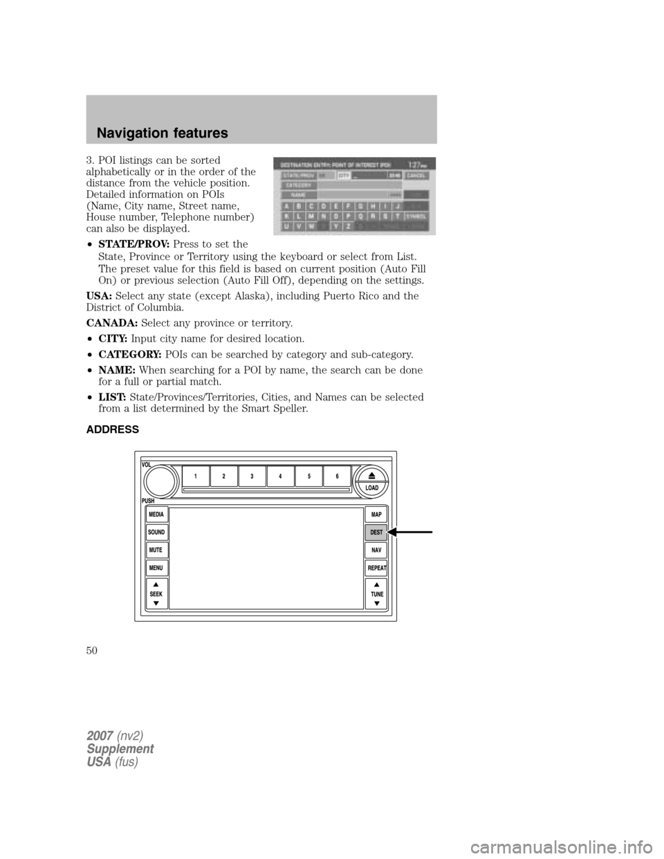 LINCOLN NAVIGATOR 2007  Navigation Manual 3. POI listings can be sorted 
alphabetically or in the order of the
distance from the vehicle position.
Detailed information on POIs
(Name, City name, Street name,
House number, Telephone number)
can