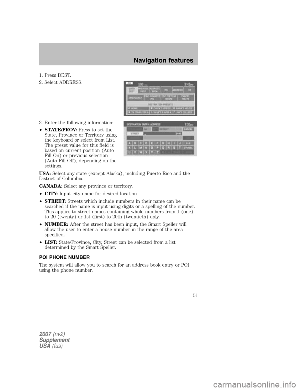 LINCOLN NAVIGATOR 2007  Navigation Manual 1. Press DEST. 
2. Select ADDRESS. 
3. Enter the following information: 
• STATE/PROV: Press to set the 
State, Province or Territory using
the keyboard or select from List.
The preset value for thi