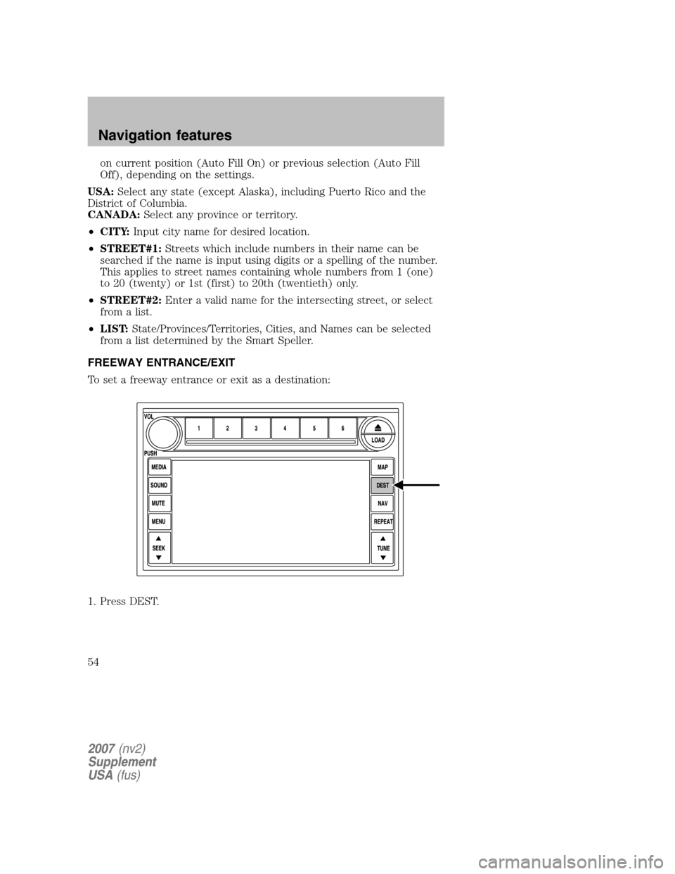 LINCOLN NAVIGATOR 2007 Navigation Manual on current position (Auto Fill On) or previous selection (Auto Fill
Off), depending on the settings.
USA: Select any state (except Alaska), including Puerto Rico and the
District of Columbia.
CANA LINCOLN NAVIGATOR 2007 Navigation Manual on current position (Auto Fill On) or previous selection (Auto Fill
Off), depending on the settings.
USA: Select any state (except Alaska), including Puerto Rico and the
District of Columbia.
CANA