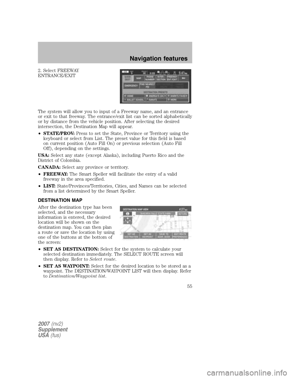 LINCOLN NAVIGATOR 2007 Navigation Manual 2. Select FREEWAY
ENTRANCE/EXIT
The system will allow you to input of a Freeway name, and an entrance
or exit to that freeway. The entrance/exit list can be sorted alphabetically
or by distance fro LINCOLN NAVIGATOR 2007 Navigation Manual 2. Select FREEWAY
ENTRANCE/EXIT
The system will allow you to input of a Freeway name, and an entrance
or exit to that freeway. The entrance/exit list can be sorted alphabetically
or by distance fro