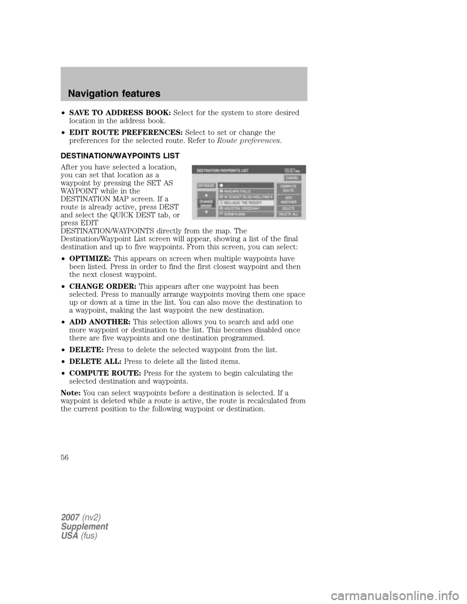 LINCOLN NAVIGATOR 2007 Navigation Manual •SAVE TO ADDRESS BOOK: Select for the system to store desired
location in the address book.
• EDIT ROUTE PREFERENCES: Select to set or change the
preferences for the selected route. Refer to LINCOLN NAVIGATOR 2007 Navigation Manual •SAVE TO ADDRESS BOOK: Select for the system to store desired
location in the address book.
• EDIT ROUTE PREFERENCES: Select to set or change the
preferences for the selected route. Refer to