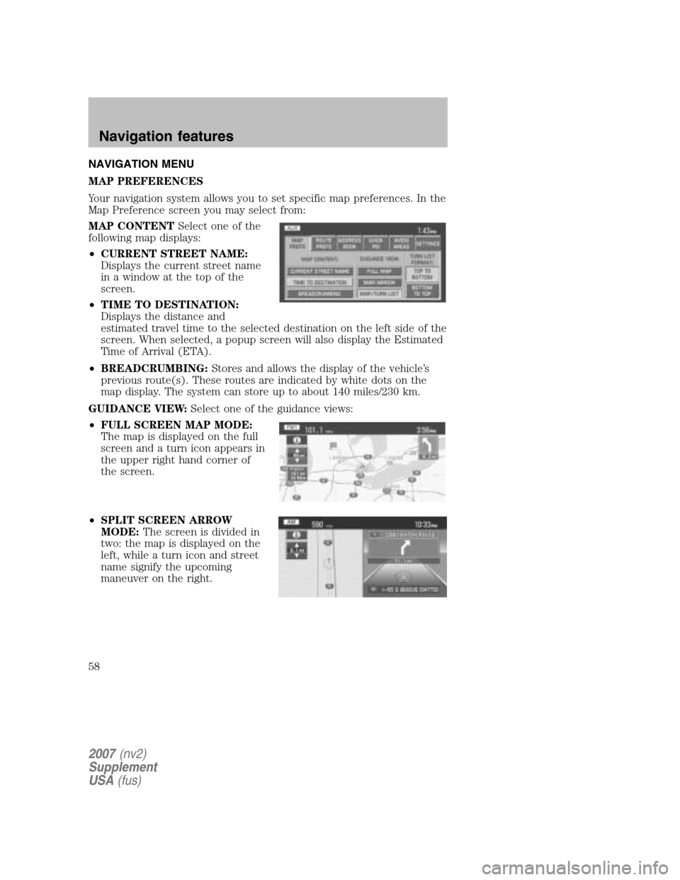 LINCOLN NAVIGATOR 2007 Navigation Manual NAVIGATION MENU
MAP PREFERENCES
Your navigation system allows you to set specific map preferences. In the
Map Preference screen you may select from:
MAP CONTENT Select one of the
following map dis LINCOLN NAVIGATOR 2007 Navigation Manual NAVIGATION MENU
MAP PREFERENCES
Your navigation system allows you to set specific map preferences. In the
Map Preference screen you may select from:
MAP CONTENT Select one of the
following map dis