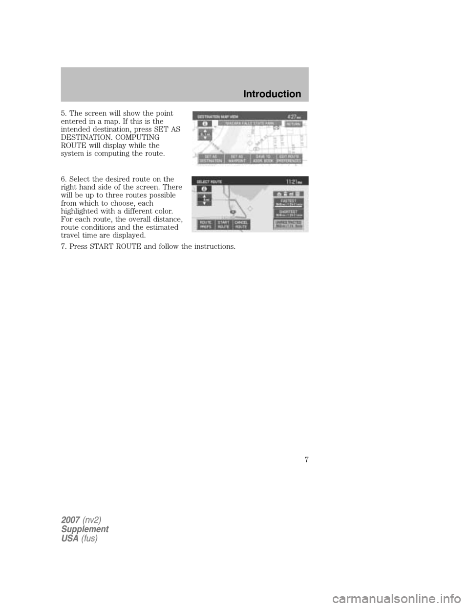 LINCOLN NAVIGATOR 2007 Navigation Manual 5. The screen will show the point
entered in a map. If this is the
intended destination, press SET AS
DESTINATION. COMPUTING
ROUTE will display while the
system is computing the route.
6. Select the LINCOLN NAVIGATOR 2007 Navigation Manual 5. The screen will show the point
entered in a map. If this is the
intended destination, press SET AS
DESTINATION. COMPUTING
ROUTE will display while the
system is computing the route.
6. Select the