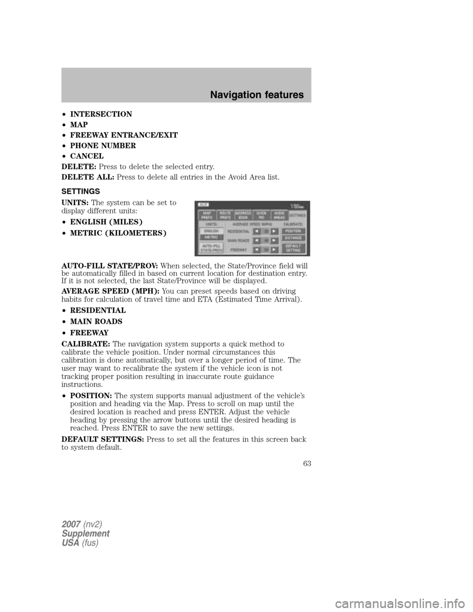 LINCOLN NAVIGATOR 2007 Navigation Manual •INTERSECTION
• MAP
• FREEWAY ENTRANCE/EXIT
• PHONE NUMBER
• CANCEL
DELETE: Press to delete the selected entry.
DELETE ALL: Press to delete all entries in the Avoid Area list.
S LINCOLN NAVIGATOR 2007 Navigation Manual •INTERSECTION
• MAP
• FREEWAY ENTRANCE/EXIT
• PHONE NUMBER
• CANCEL
DELETE: Press to delete the selected entry.
DELETE ALL: Press to delete all entries in the Avoid Area list.
S