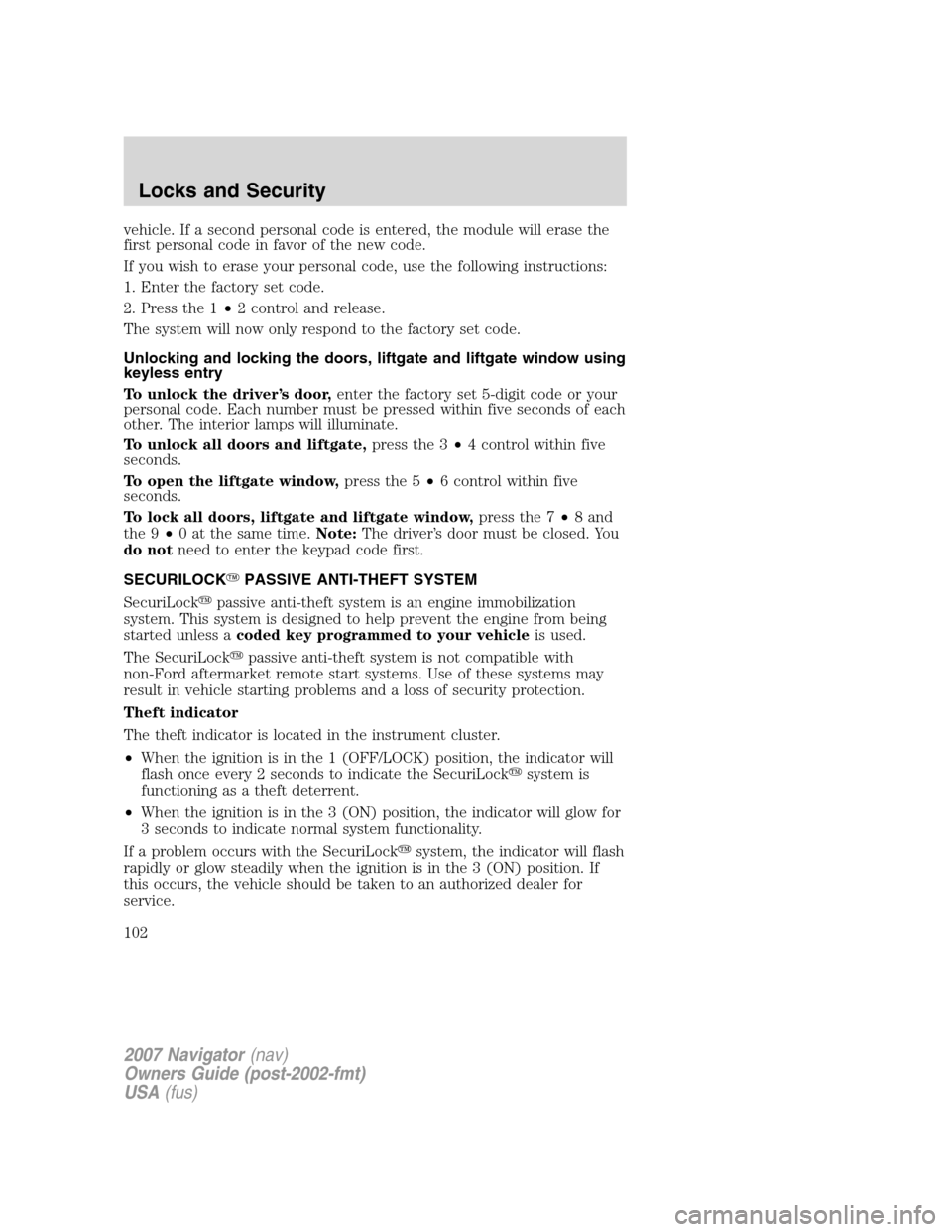 LINCOLN NAVIGATOR 2007  Owners Manual vehicle. If a second personal code is entered, the module will erase the
first personal code in favor of the new code.
If you wish to erase your personal code, use the following instructions:
1. Enter