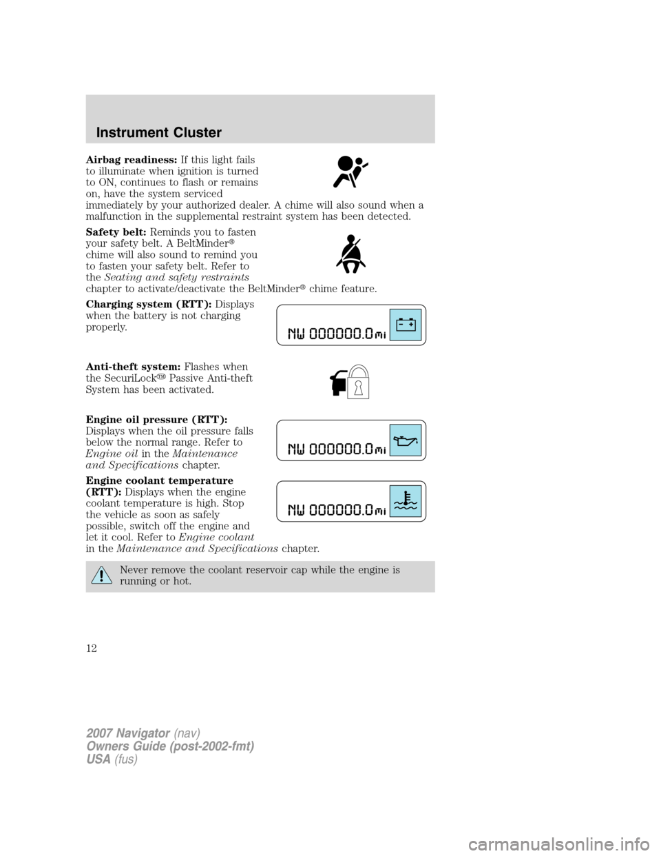 LINCOLN NAVIGATOR 2007 User Guide Airbag readiness:If this light fails
to illuminate when ignition is turned
to ON, continues to flash or remains
on, have the system serviced
immediately by your authorized dealer. A chime will also so LINCOLN NAVIGATOR 2007 User Guide Airbag readiness:If this light fails
to illuminate when ignition is turned
to ON, continues to flash or remains
on, have the system serviced
immediately by your authorized dealer. A chime will also so