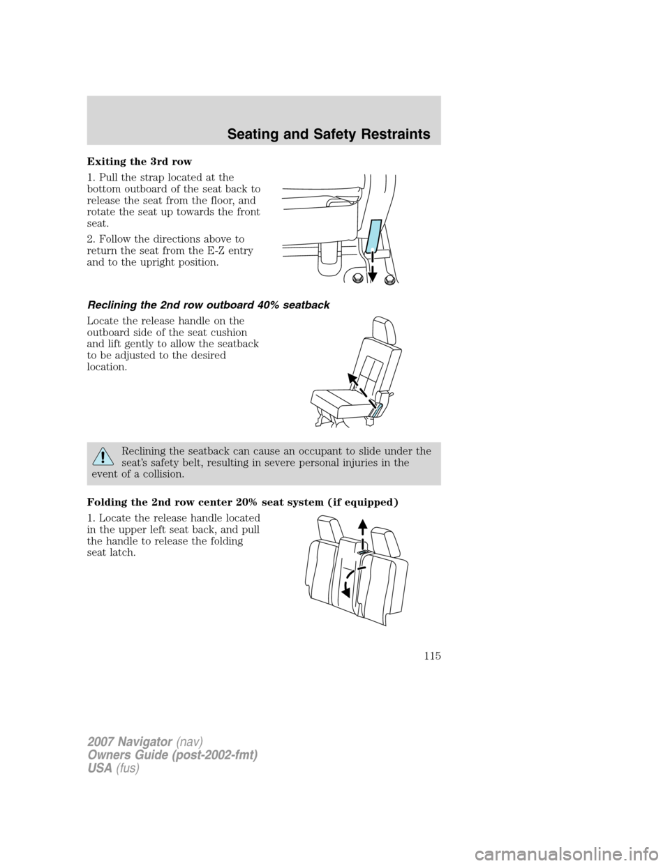 LINCOLN NAVIGATOR 2007  Owners Manual Exiting the 3rd row
1. Pull the strap located at the
bottom outboard of the seat back to
release the seat from the floor, and
rotate the seat up towards the front
seat.
2. Follow the directions above 