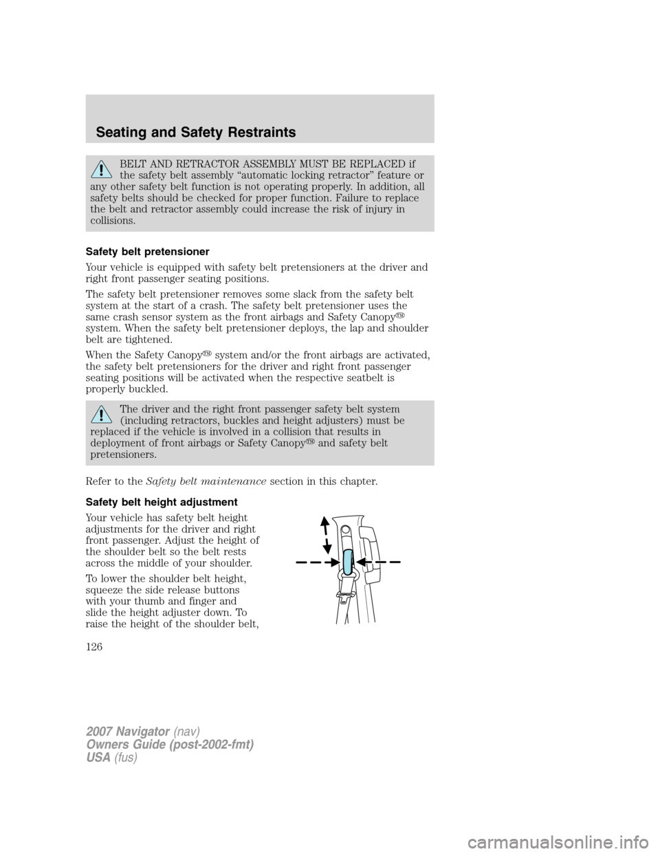 LINCOLN NAVIGATOR 2007  Owners Manual BELT AND RETRACTOR ASSEMBLY MUST BE REPLACED if
the safety belt assembly “automatic locking retractor” feature or
any other safety belt function is not operating properly. In addition, all
safety 