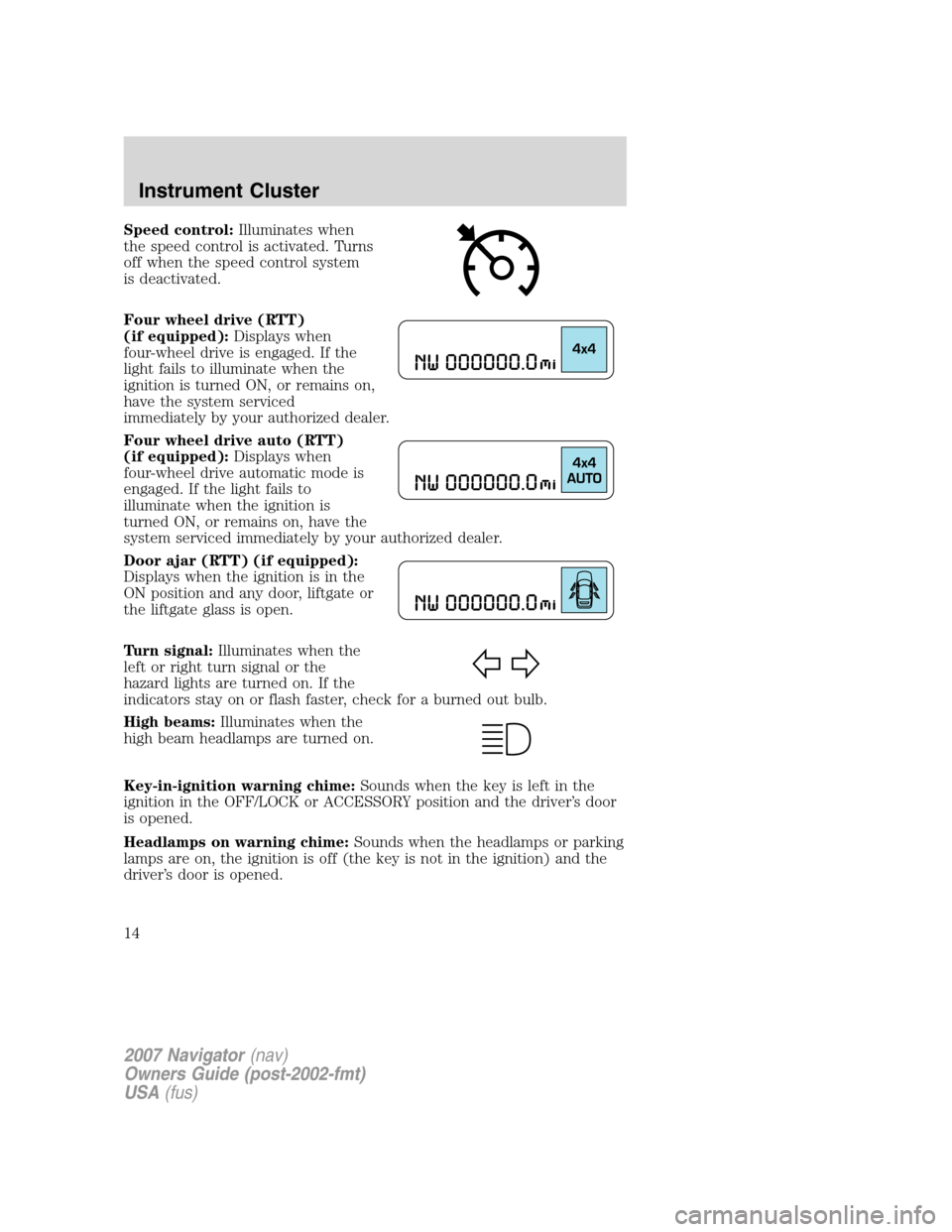 LINCOLN NAVIGATOR 2007 User Guide Speed control:Illuminates when
the speed control is activated. Turns
off when the speed control system
is deactivated.
Four wheel drive (RTT)
(if equipped):Displays when
four-wheel drive is engaged. I