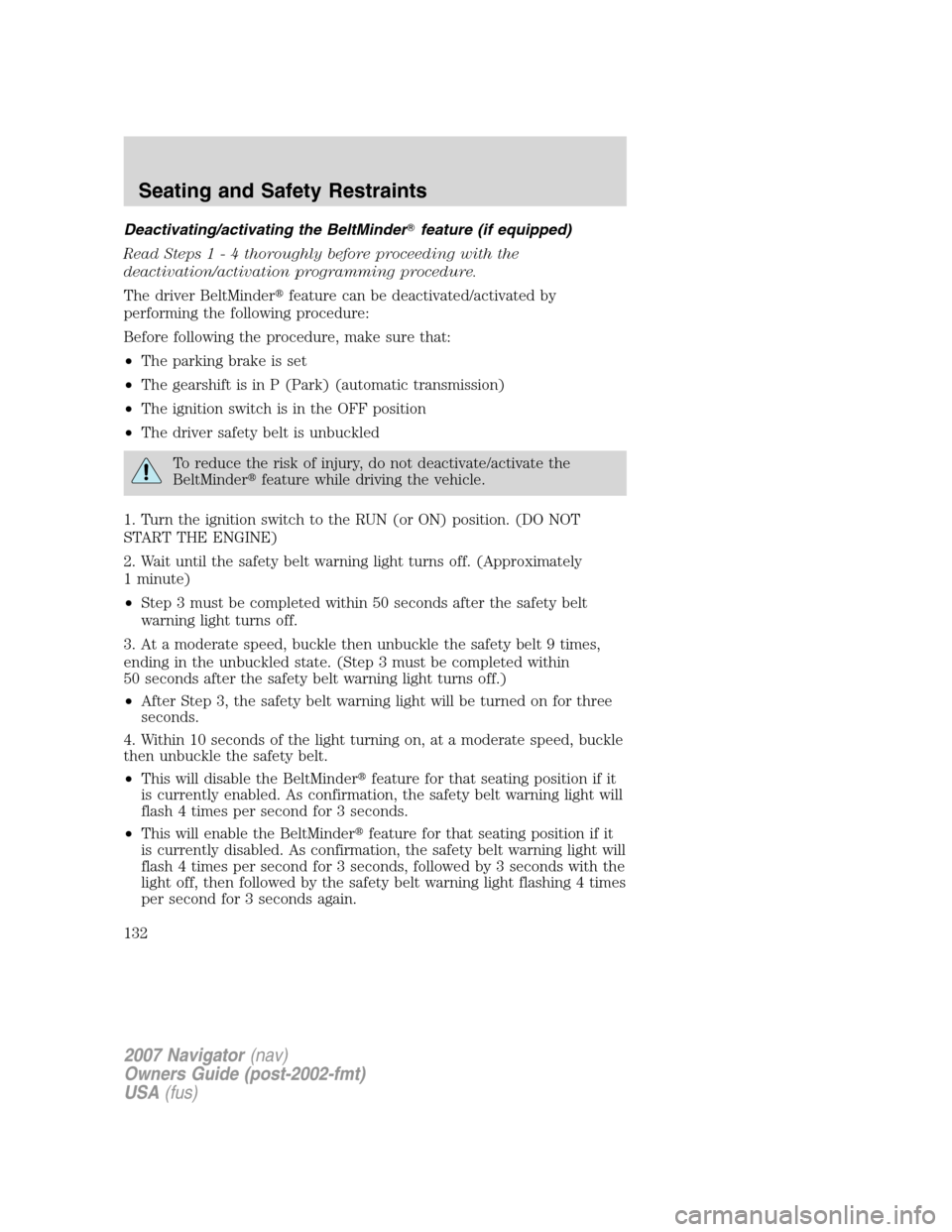 LINCOLN NAVIGATOR 2007  Owners Manual Deactivating/activating the BeltMinderfeature (if equipped)
Read Steps1-4thoroughly before proceeding with the
deactivation/activation programming procedure.
The driver BeltMinderfeature can be deac