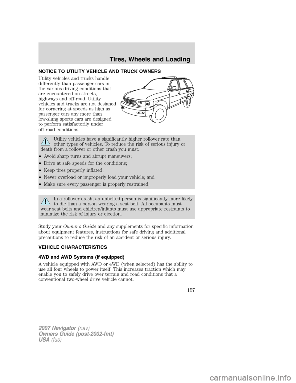 LINCOLN NAVIGATOR 2007 Owners Manual NOTICE TO UTILITY VEHICLE AND TRUCK OWNERS
Utility vehicles and trucks handle
differently than passenger cars in
the various driving conditions that
are encountered on streets,
highways and off-road. LINCOLN NAVIGATOR 2007 Owners Manual NOTICE TO UTILITY VEHICLE AND TRUCK OWNERS
Utility vehicles and trucks handle
differently than passenger cars in
the various driving conditions that
are encountered on streets,
highways and off-road.