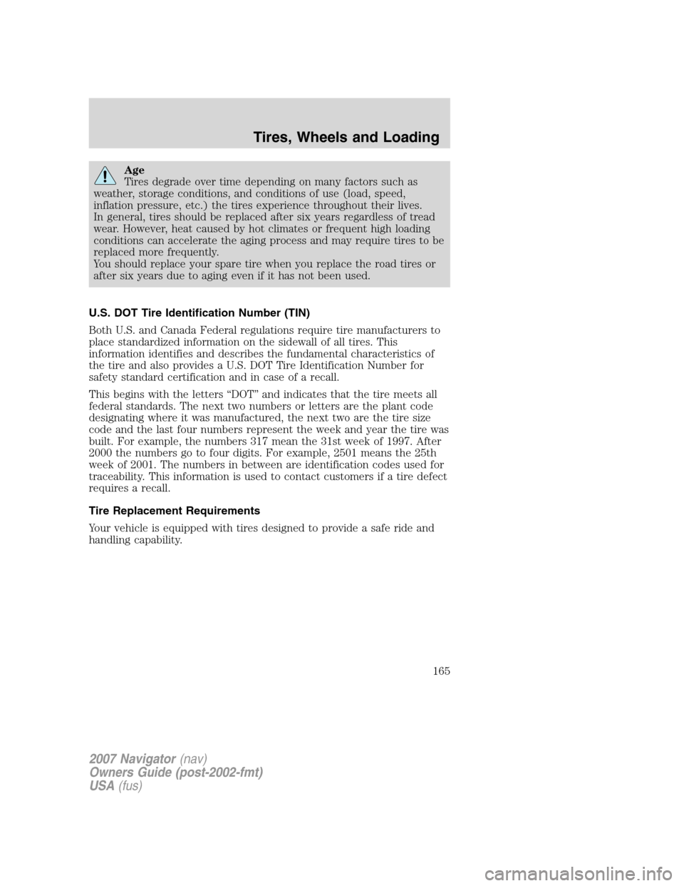 LINCOLN NAVIGATOR 2007 User Guide Age
Tires degrade over time depending on many factors such as
weather, storage conditions, and conditions of use (load, speed,
inflation pressure, etc.) the tires experience throughout their lives.
In LINCOLN NAVIGATOR 2007 User Guide Age
Tires degrade over time depending on many factors such as
weather, storage conditions, and conditions of use (load, speed,
inflation pressure, etc.) the tires experience throughout their lives.
In