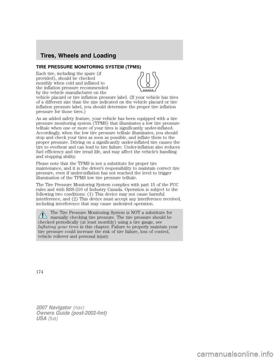 LINCOLN NAVIGATOR 2007  Owners Manual TIRE PRESSURE MONITORING SYSTEM (TPMS)
Each tire, including the spare (if
provided), should be checked
monthly when cold and inflated to
the inflation pressure recommended
by the vehicle manufacturer 