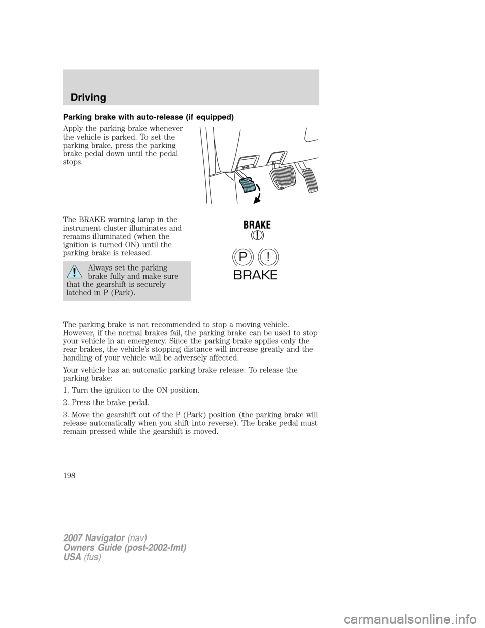 LINCOLN NAVIGATOR 2007  Owners Manual Parking brake with auto-release (if equipped)
Apply the parking brake whenever
the vehicle is parked. To set the
parking brake, press the parking
brake pedal down until the pedal
stops.
The BRAKE warn