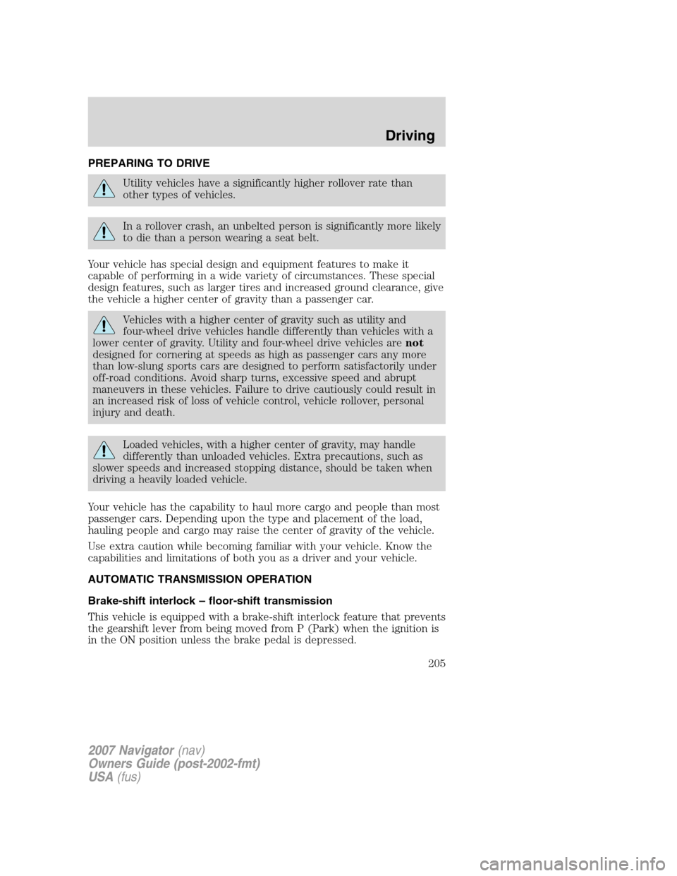 LINCOLN NAVIGATOR 2007  Owners Manual PREPARING TO DRIVE
Utility vehicles have a significantly higher rollover rate than
other types of vehicles.
In a rollover crash, an unbelted person is significantly more likely
to die than a person we