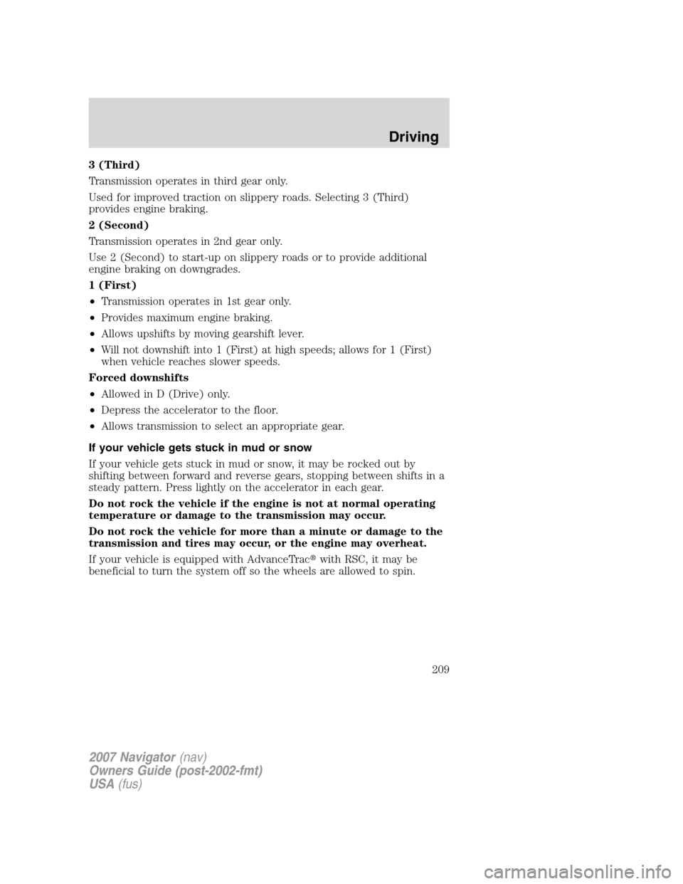 LINCOLN NAVIGATOR 2007  Owners Manual 3 (Third)
Transmission operates in third gear only.
Used for improved traction on slippery roads. Selecting 3 (Third)
provides engine braking.
2 (Second)
Transmission operates in 2nd gear only.
Use 2 