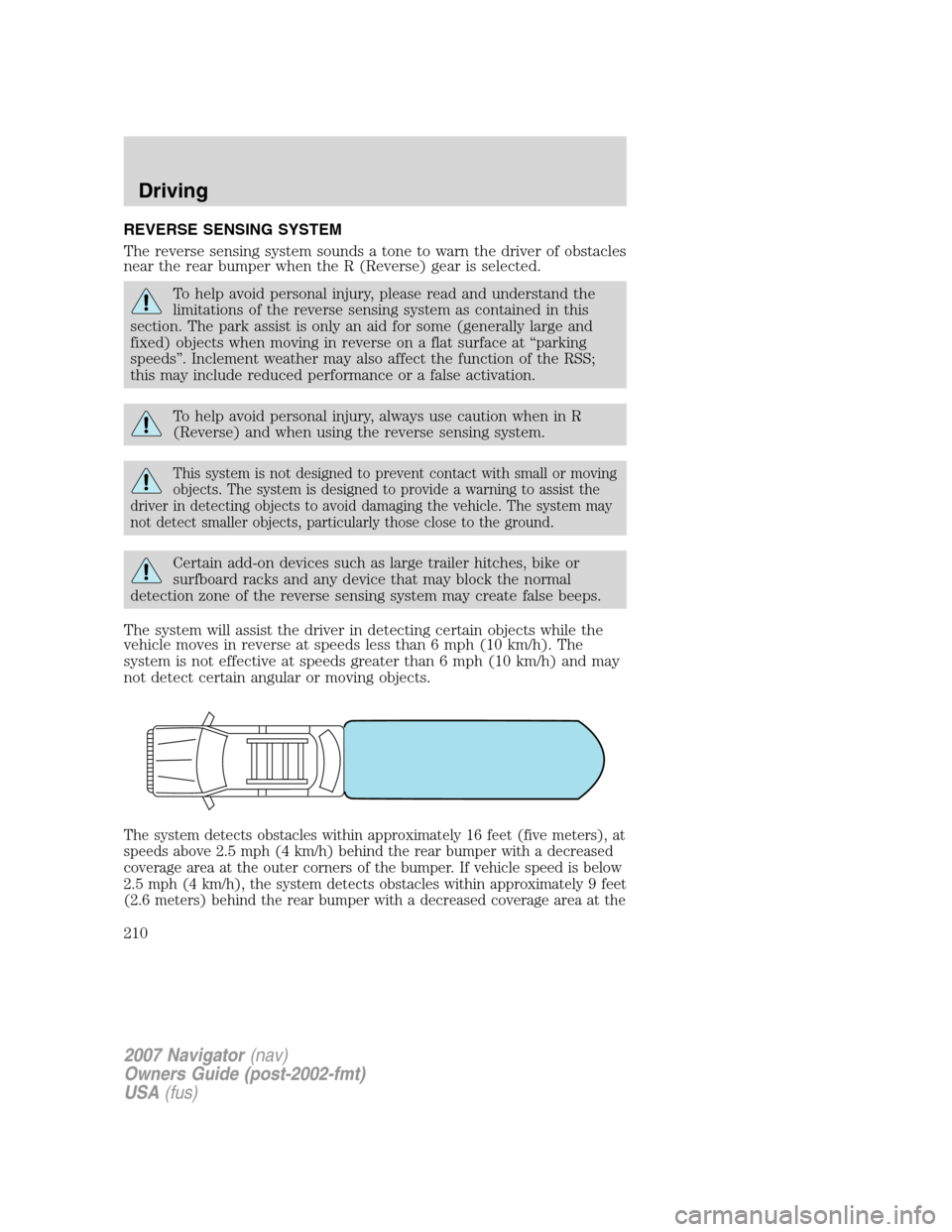 LINCOLN NAVIGATOR 2007  Owners Manual REVERSE SENSING SYSTEM
The reverse sensing system sounds a tone to warn the driver of obstacles
near the rear bumper when the R (Reverse) gear is selected.
To help avoid personal injury, please read a