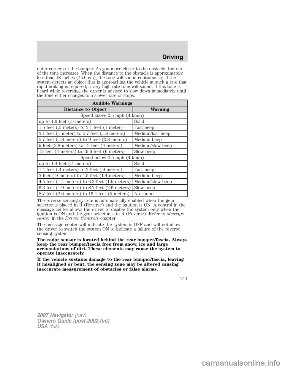 LINCOLN NAVIGATOR 2007 Owners Manual outer corners of the bumper. As you move closer to the obstacle, the rate
of the tone increases. When the distance to the obstacle is approximately
less than 18 inches (45.0 cm), the tone will sound c LINCOLN NAVIGATOR 2007 Owners Manual outer corners of the bumper. As you move closer to the obstacle, the rate
of the tone increases. When the distance to the obstacle is approximately
less than 18 inches (45.0 cm), the tone will sound c
