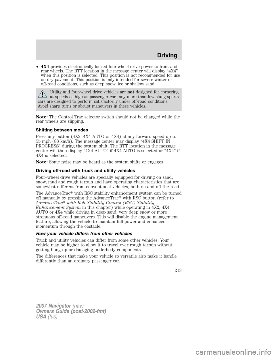 LINCOLN NAVIGATOR 2007 Owners Manual •4X4provides electronically locked four-wheel drive power to front and
rear wheels. The RTT location in the message center will display “4X4”
when this position is selected. This position is not LINCOLN NAVIGATOR 2007 Owners Manual •4X4provides electronically locked four-wheel drive power to front and
rear wheels. The RTT location in the message center will display “4X4”
when this position is selected. This position is not