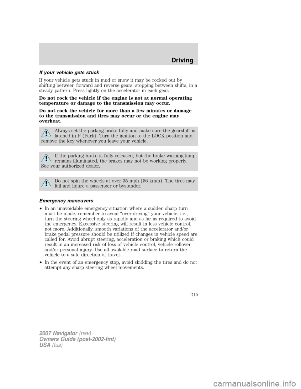LINCOLN NAVIGATOR 2007 Owners Manual If your vehicle gets stuck
If your vehicle gets stuck in mud or snow it may be rocked out by
shifting between forward and reverse gears, stopping between shifts, in a
steady pattern. Press lightly on LINCOLN NAVIGATOR 2007 Owners Manual If your vehicle gets stuck
If your vehicle gets stuck in mud or snow it may be rocked out by
shifting between forward and reverse gears, stopping between shifts, in a
steady pattern. Press lightly on