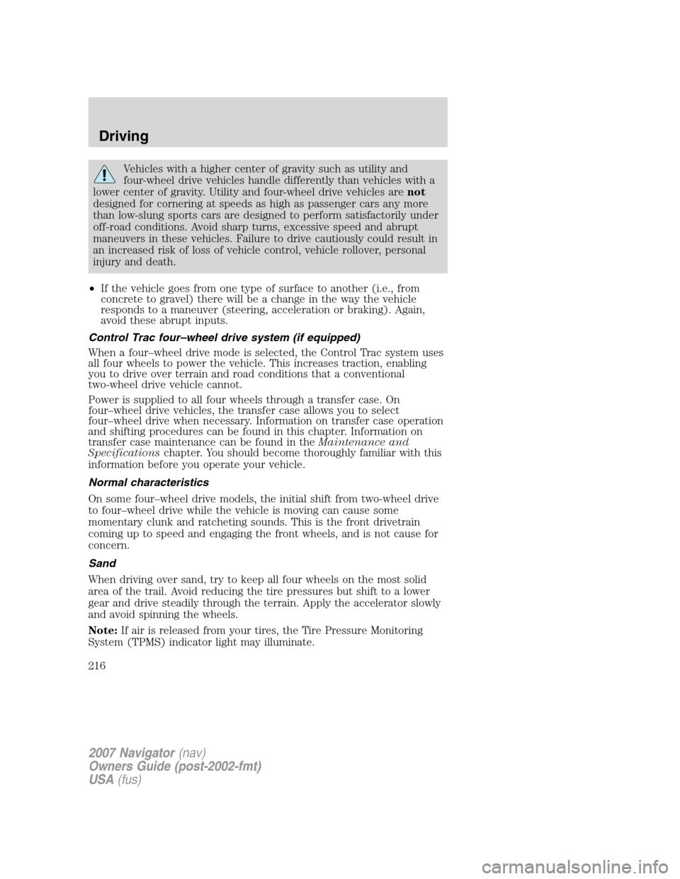 LINCOLN NAVIGATOR 2007  Owners Manual Vehicles with a higher center of gravity such as utility and
four-wheel drive vehicles handle differently than vehicles with a
lower center of gravity. Utility and four-wheel drive vehicles arenot
des