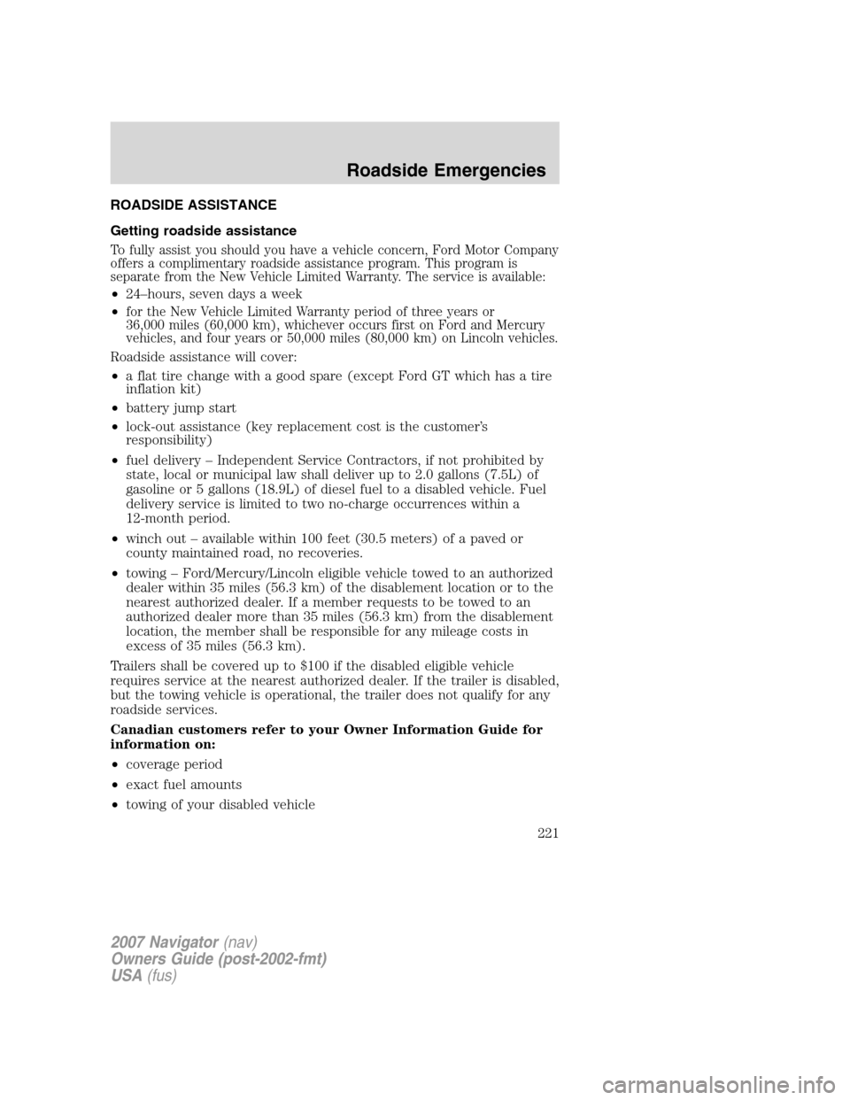 LINCOLN NAVIGATOR 2007 Owners Manual ROADSIDE ASSISTANCE
Getting roadside assistance
To fully assist you should you have a vehicle concern, Ford Motor Company
offers a complimentary roadside assistance program. This program is
separate f LINCOLN NAVIGATOR 2007 Owners Manual ROADSIDE ASSISTANCE
Getting roadside assistance
To fully assist you should you have a vehicle concern, Ford Motor Company
offers a complimentary roadside assistance program. This program is
separate f