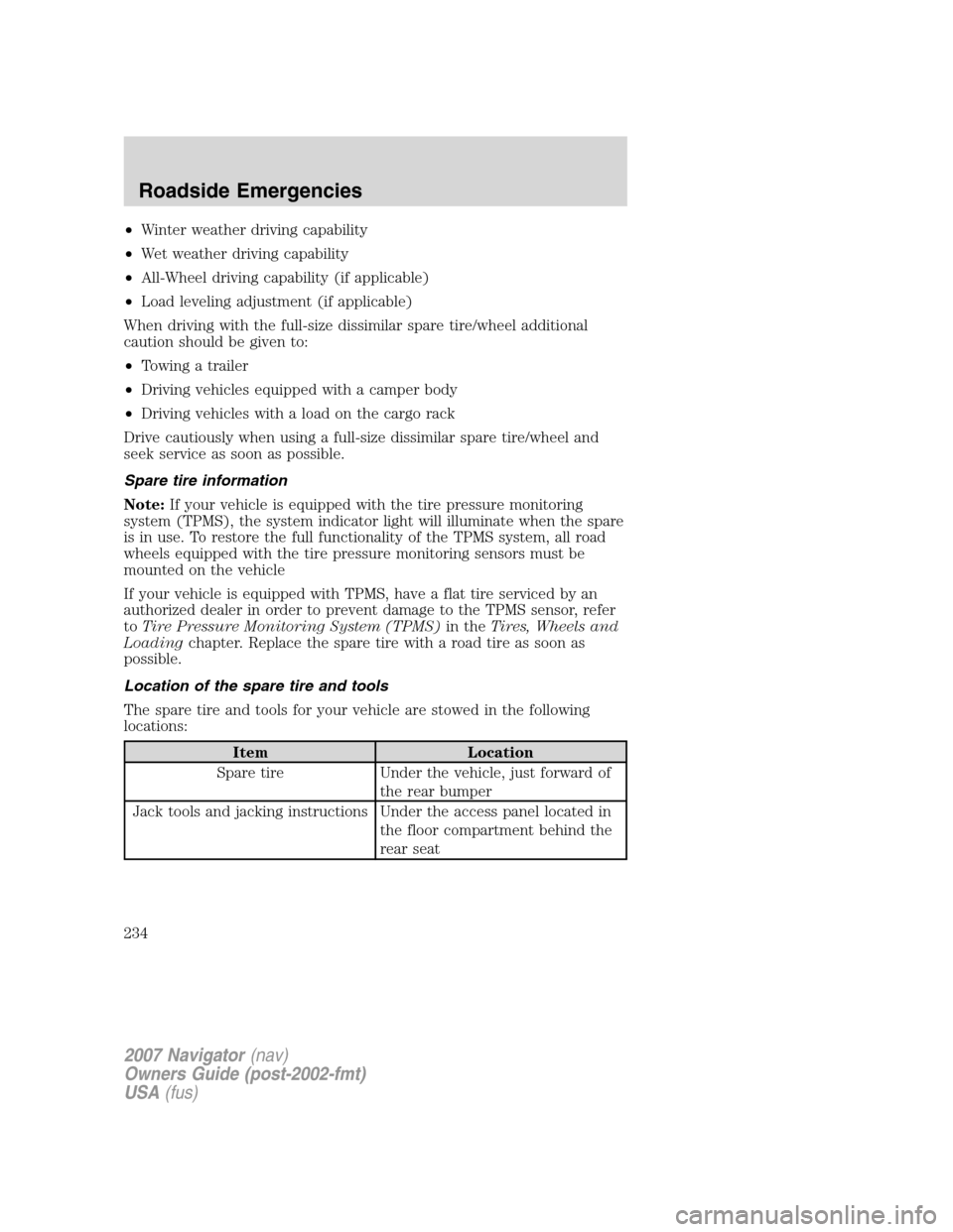 LINCOLN NAVIGATOR 2007 User Guide •Winter weather driving capability
•Wet weather driving capability
•All-Wheel driving capability (if applicable)
•Load leveling adjustment (if applicable)
When driving with the full-size dissi